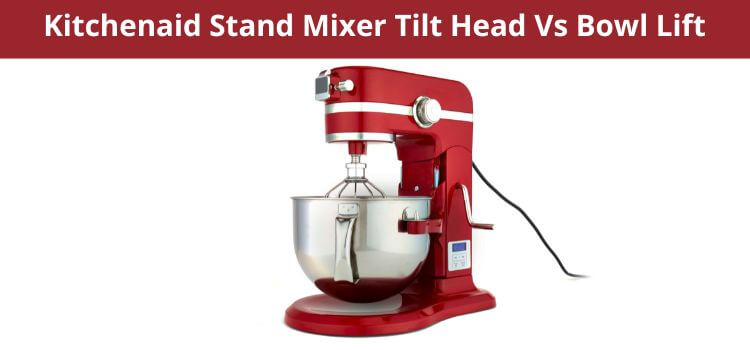 Kitchenaid Stand Mixer Tilt Head Vs Bowl Lift