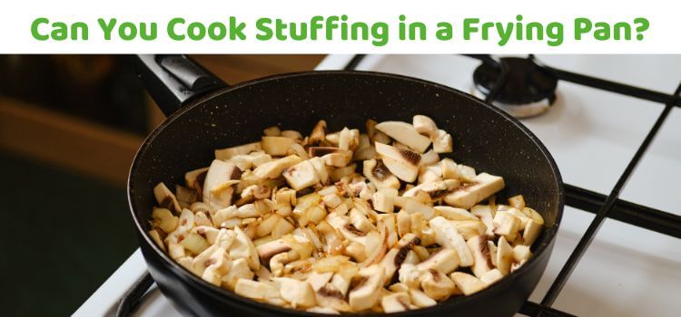 Can You Cook Stuffing In A Frying Pan